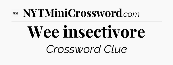 Wee insectivore - WSJ Crossword