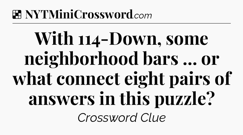Solution: With 114-Down, some neighborhood bars … or what connect eight pairs of answers in this puzzle - NYT Crossword