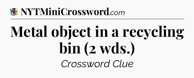 Metal object in a recycling bin (2 wds.) Crossword Clue