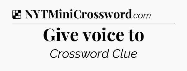 Solution: Give voice to - NYT Crossword