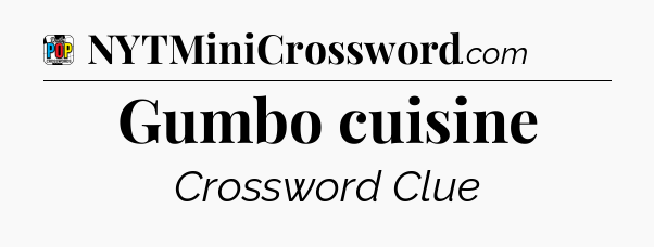 Gumbo cuisine Crossword Clue