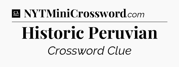 Historic Peruvian - LA Times Crossword