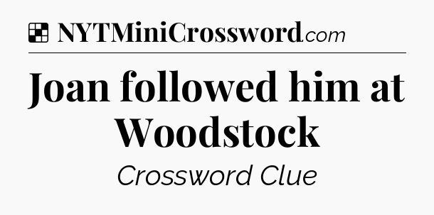 Solution: Joan followed him at Woodstock - NYT Crossword