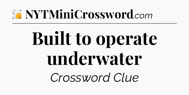 Built to operate underwater - 7 Little Words