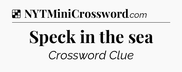 Solution: Speck in the sea - NYT Crossword