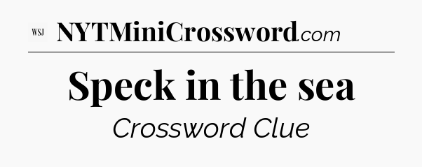 Speck in the sea - WSJ Crossword