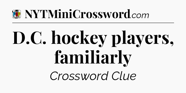 D.C. hockey players, familiarly Crossword Clue