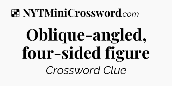 Solution: Oblique-angled, four-sided figure - NYT Crossword