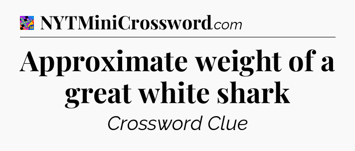 Approximate weight of a great white shark Crossword Clue