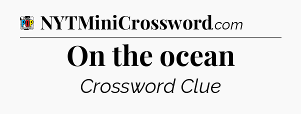 On the ocean Crossword Clue