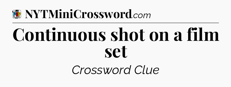 Continuous shot on a film set Crossword Clue