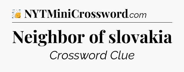 Neighbor of slovakia - 7 Little Words