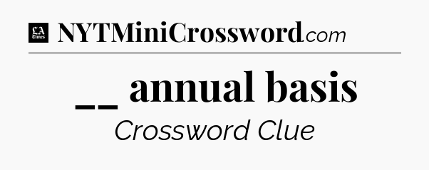 __ annual basis - LA Times Crossword