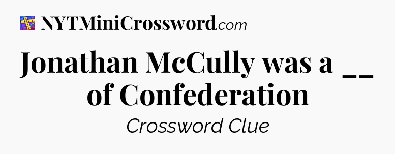 Jonathan McCully was a __ of Confederation Codycross