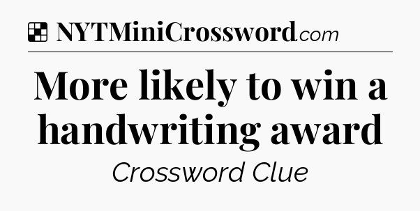 Solution: More likely to win a handwriting award - NYT Crossword