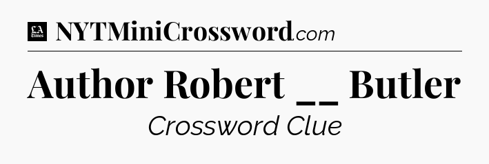 Author Robert __ Butler - LA Times Crossword