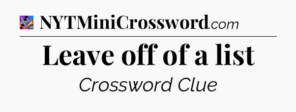 Leave off of a list Crossword Clue