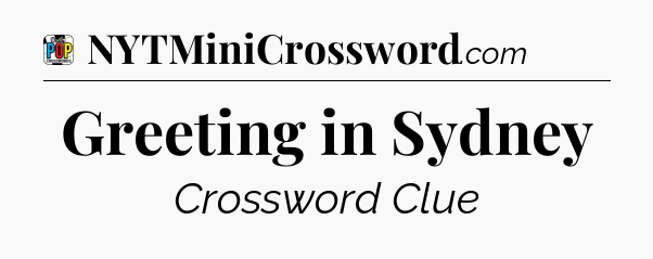 Greeting in Sydney Crossword Clue