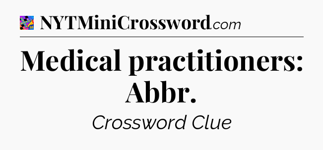 Medical practitioners: Abbr Crossword Clue