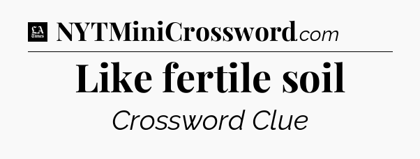 Like fertile soil - LA Times Crossword