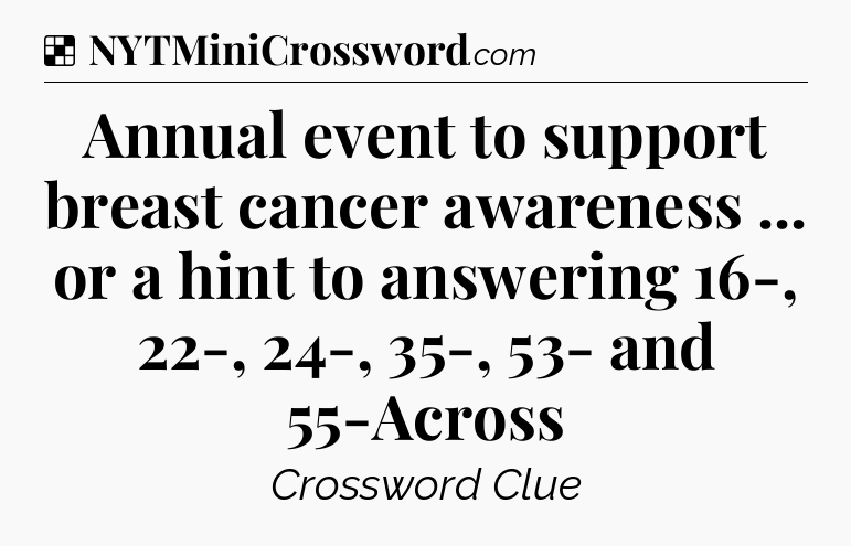 Solution: Annual event to support breast cancer awareness ... or a hint to answering 16-, 22-, 24-, 35-, 53- and 55-Across - NYT Crossword