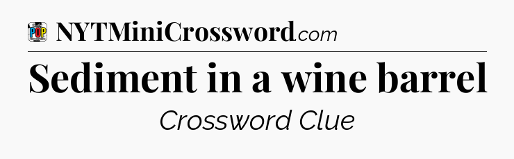 Sediment in a wine barrel Crossword Clue
