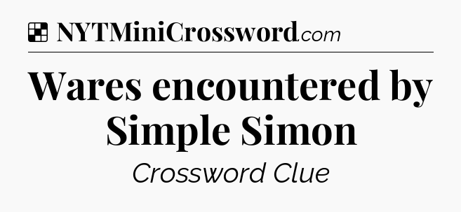 Solution: Wares encountered by Simple Simon - NYT Crossword