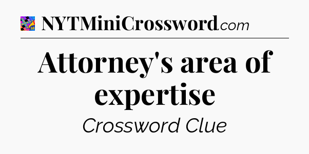 Attorney's area of expertise Crossword Clue