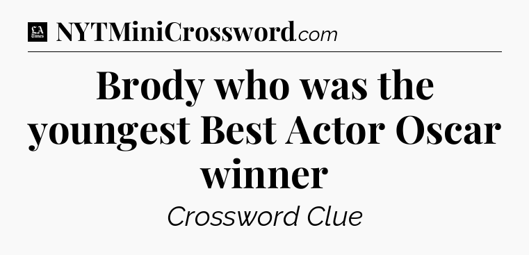 Brody who was the youngest Best Actor Oscar winner - LA Times Crossword