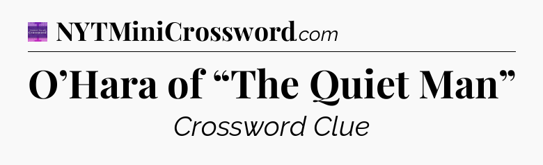 O’Hara of “The Quiet Man” - Thomas Joseph Crossword
