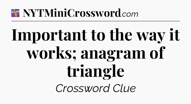 Important to the way it works; anagram of triangle Codycross