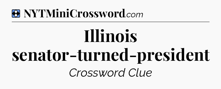 Solution: Illinois senator-turned-president - NYT Mini Crossword