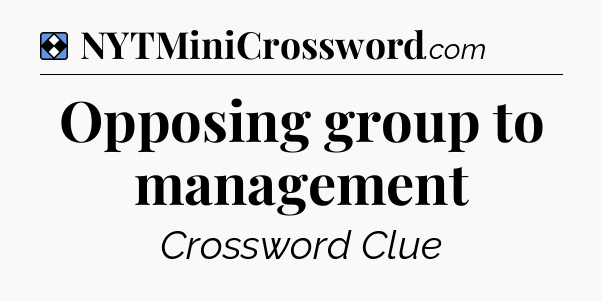 Solution: Opposing group to management - NYT Mini Crossword