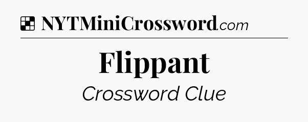 Solution: Flippant - NYT Crossword