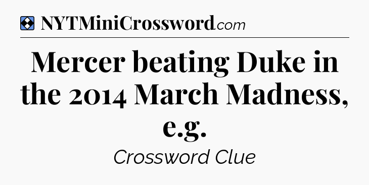 Solution: Mercer beating Duke in the 2014 March Madness, e.g - NYT Mini Crossword