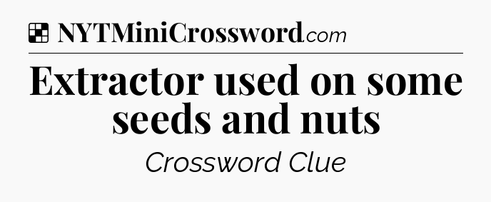 Solution: Extractor used on some seeds and nuts - NYT Crossword