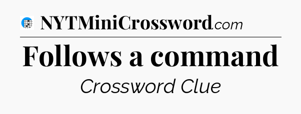 Follows a command Crossword Clue