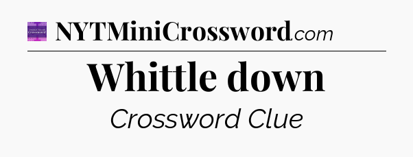 Whittle down - Thomas Joseph Crossword