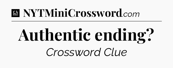 Authentic ending - LA Times Crossword