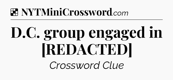 Solution: D.C. group engaged in [REDACTED] - NYT Crossword