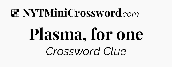 Solution: Plasma, for one - NYT Crossword