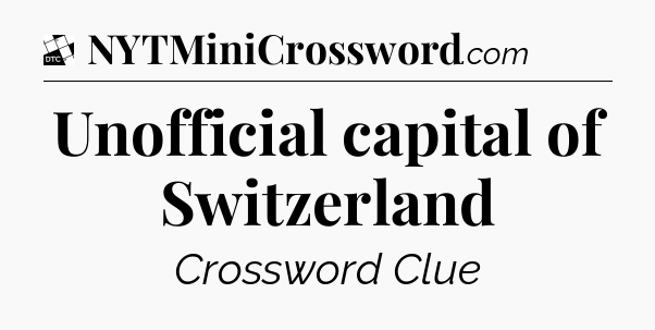 Unofficial capital of Switzerland - Daily Themed Classic Crossword