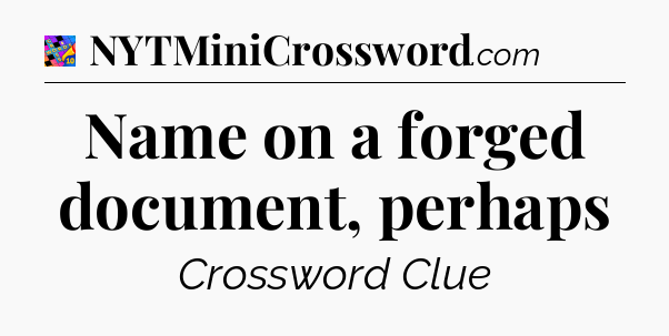 Name on a forged document, perhaps Crossword Clue