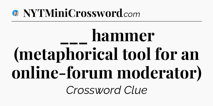 ___ hammer (metaphorical tool for an online-forum moderator) Crossword Clue