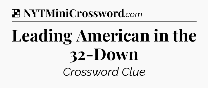 Solution: Leading American in the 32-Down - NYT Crossword