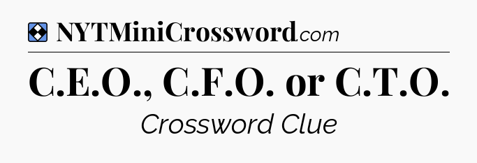Solution: C.E.O., C.F.O. or C.T.O - NYT Mini Crossword