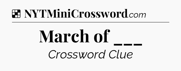 Solution: March of ___ - NYT Crossword