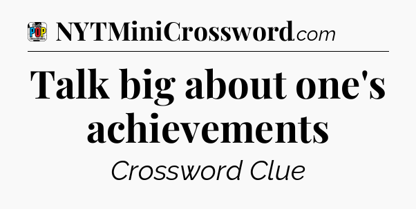 Talk big about one's achievements Crossword Clue