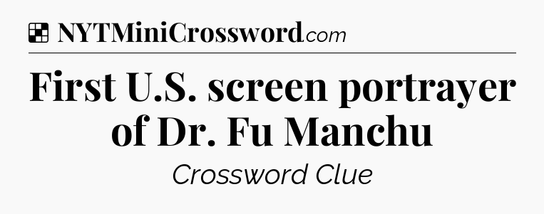 Solution: First U.S. screen portrayer of Dr. Fu Manchu - NYT Crossword