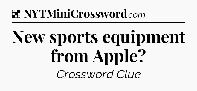 Solution: New sports equipment from Apple - NYT Crossword